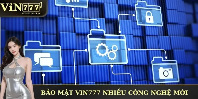 Bảo mật VIN777 nhiều công nghệ mới
